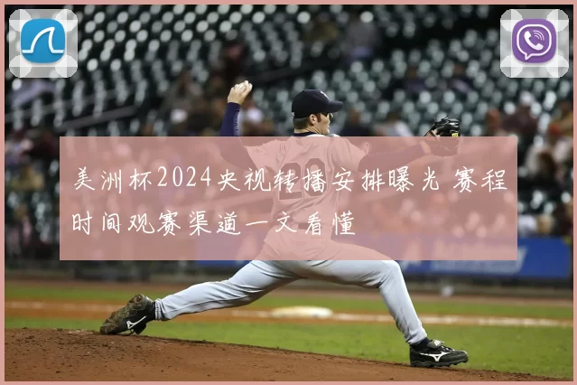 美洲杯2024央视转播安排曝光 赛程时间观赛渠道一文看懂