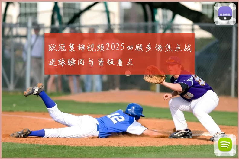 欧冠集锦视频2025回顾多场焦点战进球瞬间与晋级看点