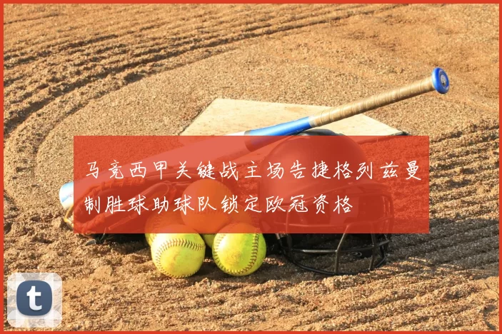 马竞西甲关键战主场告捷格列兹曼制胜球助球队锁定欧冠资格