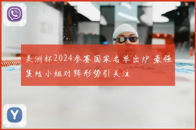 美洲杯2024参赛国家名单出炉 豪强集结小组对阵形势引关注